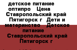 детское питание NAN 2 оптипро › Цена ­ 400 - Ставропольский край, Пятигорск г. Дети и материнство » Детское питание   . Ставропольский край,Пятигорск г.